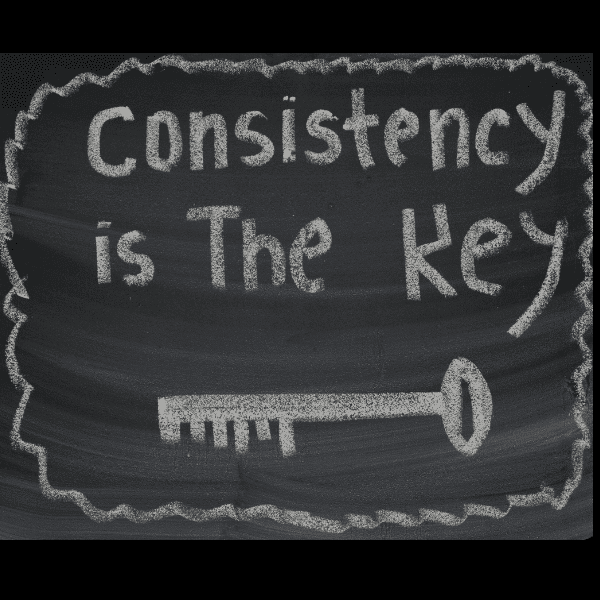 consistency is the key