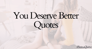 YOU DESERVE BETTER QUOTES