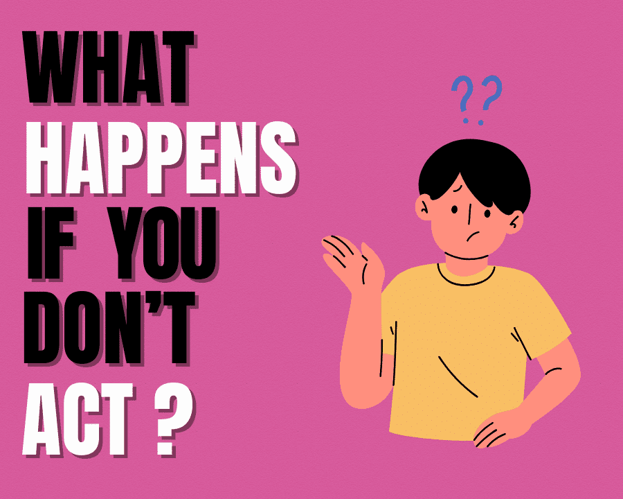 what happens if you don't act