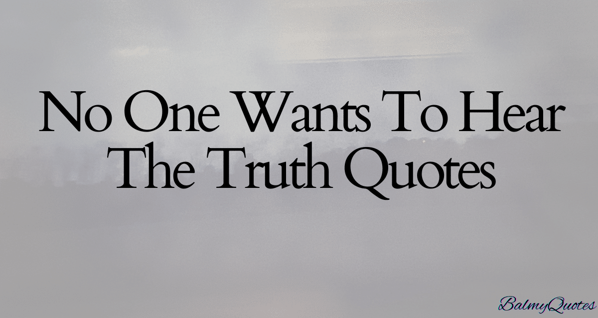 no one wants to hear the truth quotes