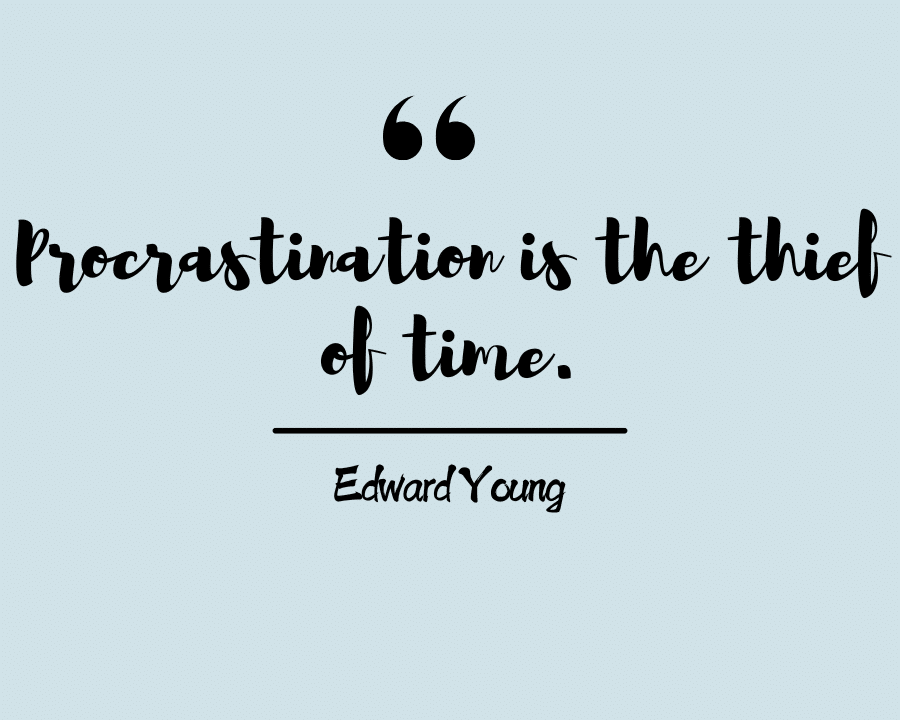 Procrastination is the thief of time.