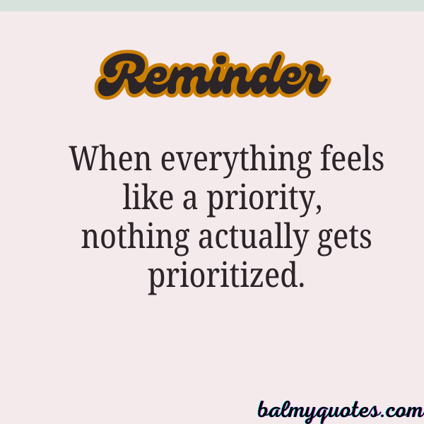 when everything feels like a priority, nothing actually gets prioritized,.
