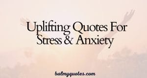 UPLIFTING QUOTES FOR STRESS AND ANXIETY